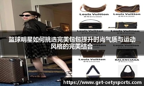 篮球明星如何挑选完美包包提升时尚气质与运动风格的完美结合